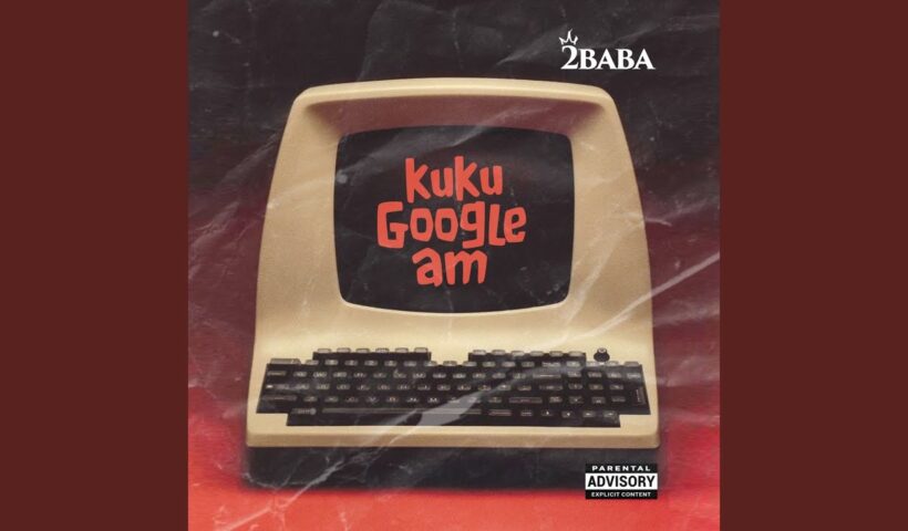 Explore 2Baba's "Kuku Google Am"